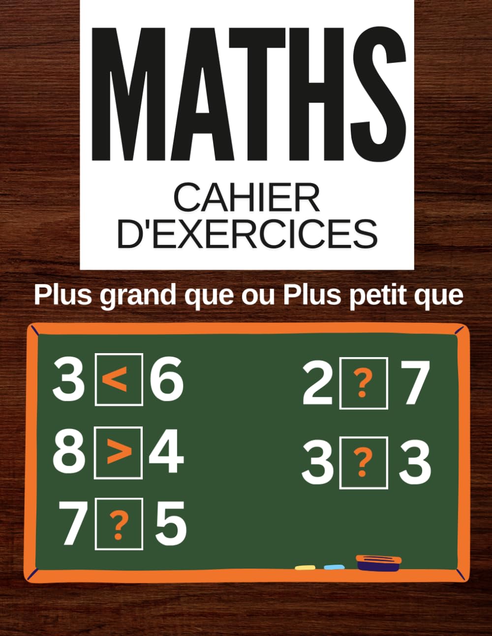 Cahier de Mathématiques : Plus grand que ou Plus petit que: Fiches de Maths du CP à la 6ème : Plus petit, Égal et Plus grand | Exercices d'Additions ... | Jeux et Activités Mathématiques