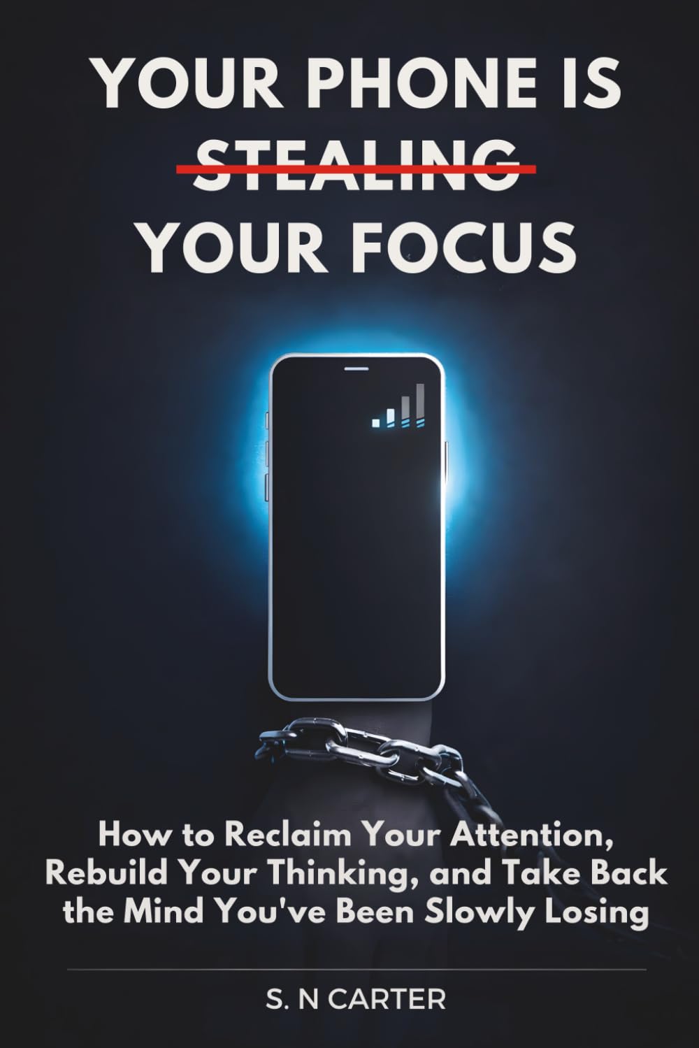 YOUR PHONE IS STEALING YOUR FOCUS: How to Reclaim Your Attention, Rebuild Your Thinking, and Take Back the Mind You've Been Slowly Losing