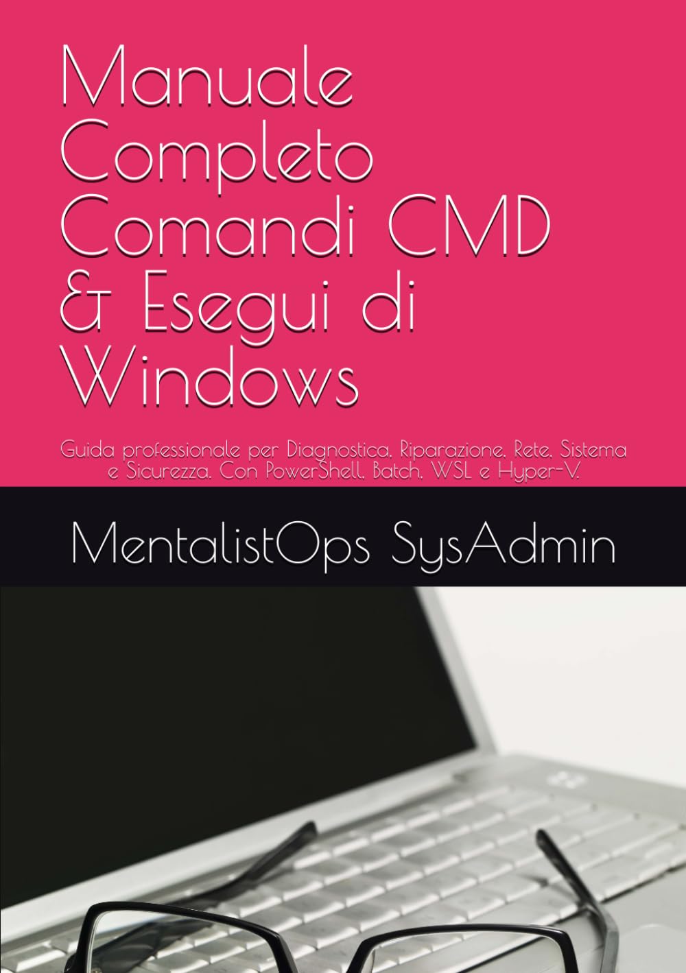 Manuale Completo Comandi CMD & Esegui di Windows: Guida professionale per Diagnostica, Riparazione, Rete, Sistema e Sicurezza. Con PowerShell, Batch, WSL e Hyper-V.
