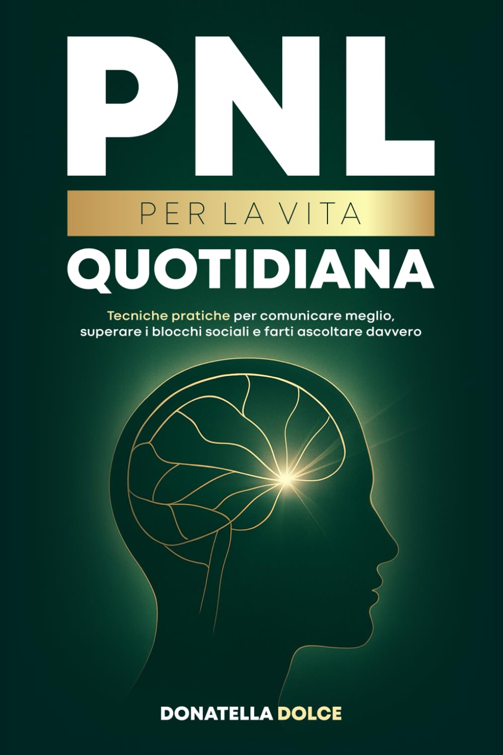 PNL PER LA VITA QUOTIDIANA: tecniche pratiche per comunicare meglio, superare i blocchi sociali, e farti ascoltare davvero