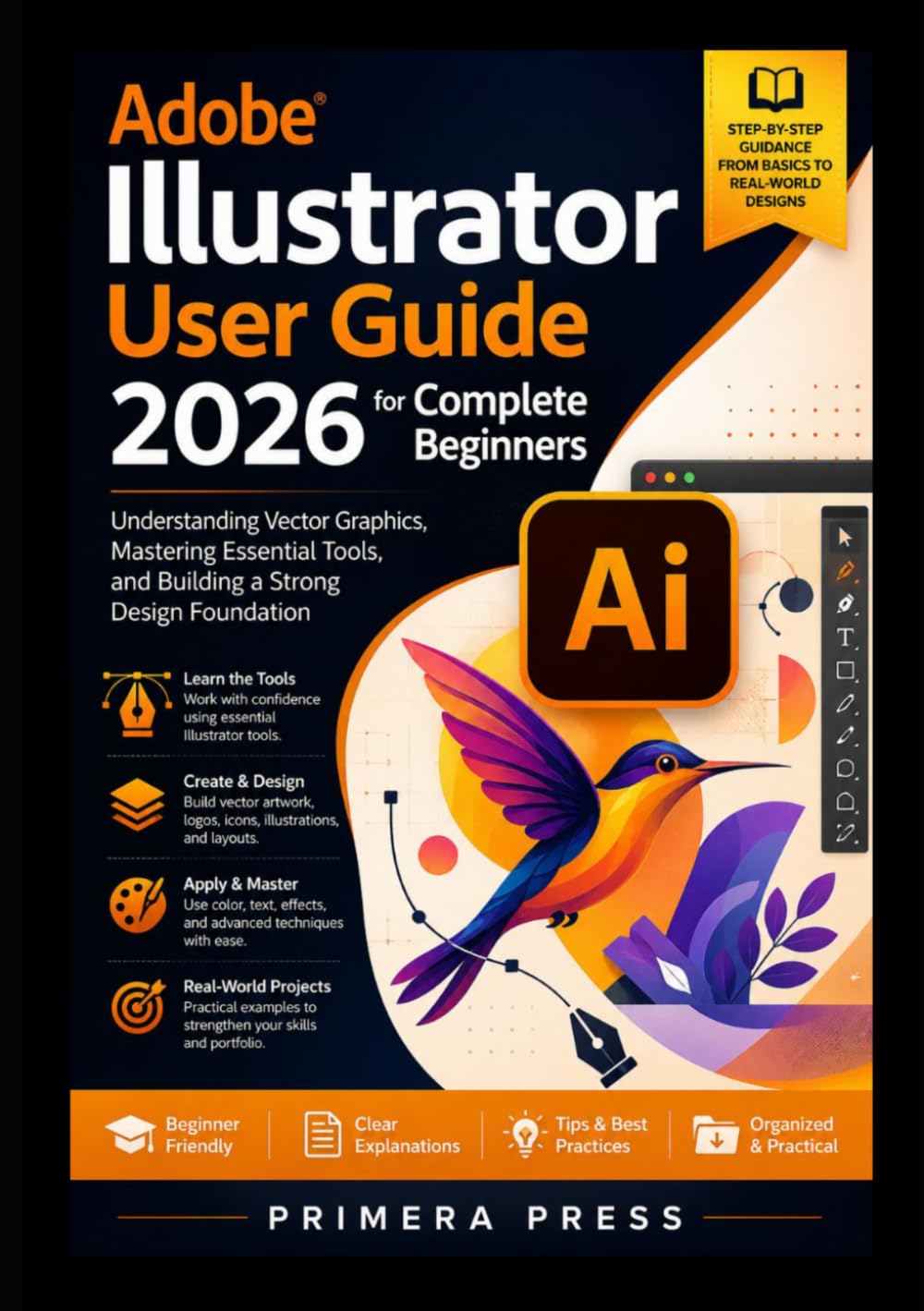 Adobe Illustrator User Guide 2026 for Complete Beginners: Understanding Vector Graphics, Mastering Essential Tools, and Building a Strong Design Foundation