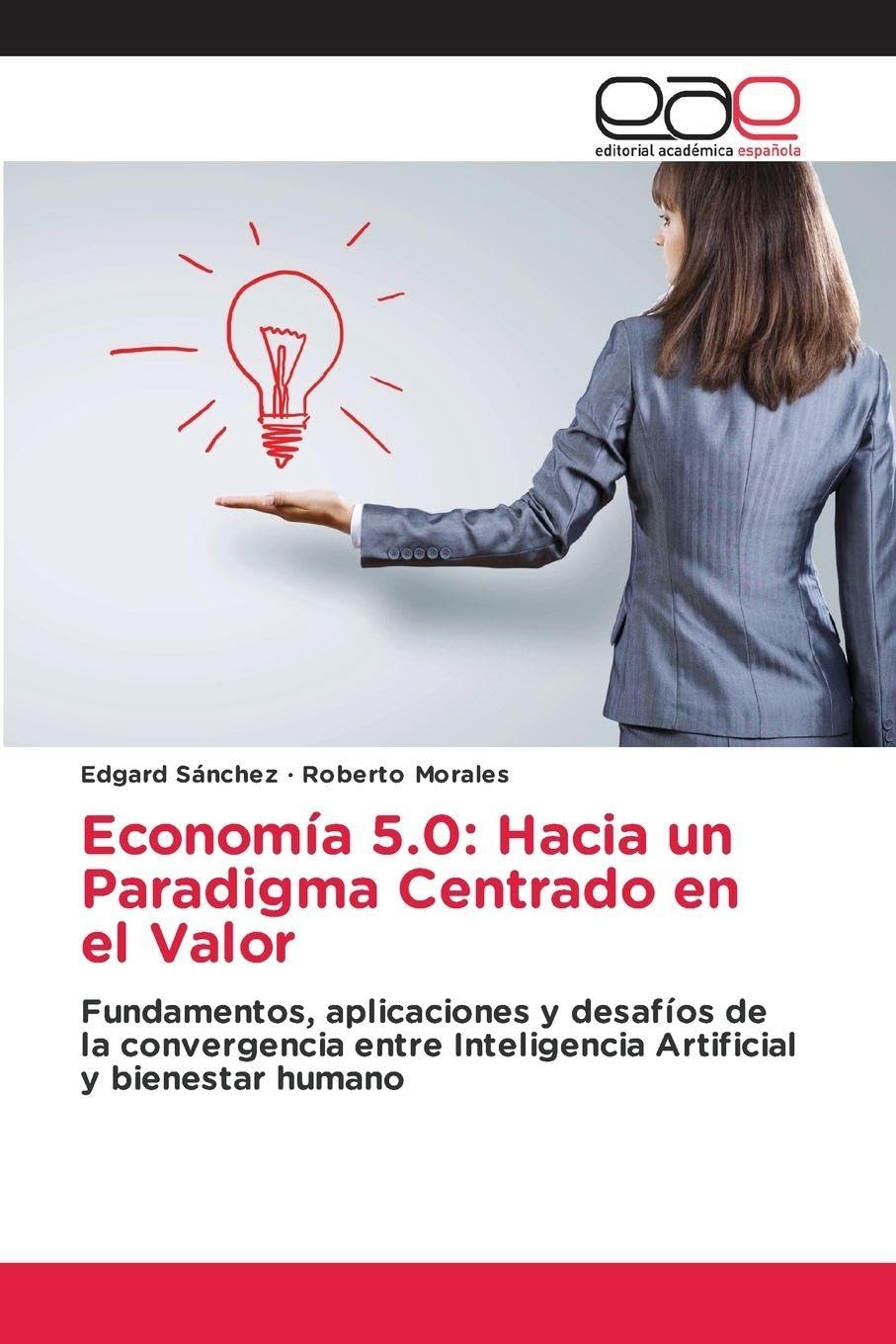 Economía 5.0: Hacia un Paradigma Centrado en el Valor: Fundamentos, aplicaciones y desafíos de la convergencia entre Inteligencia Artificial y bienestar humano