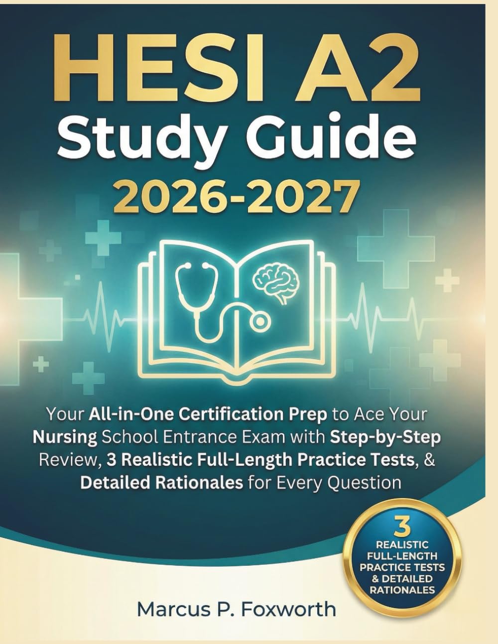 HESI A2 Study Guide 2026-2027: Your All-in-One Certification Prep to Ace Your Nursing School Entrance Exam with Step-by-Step Review, 3 Realistic ... & Detailed Rationales for Every Question