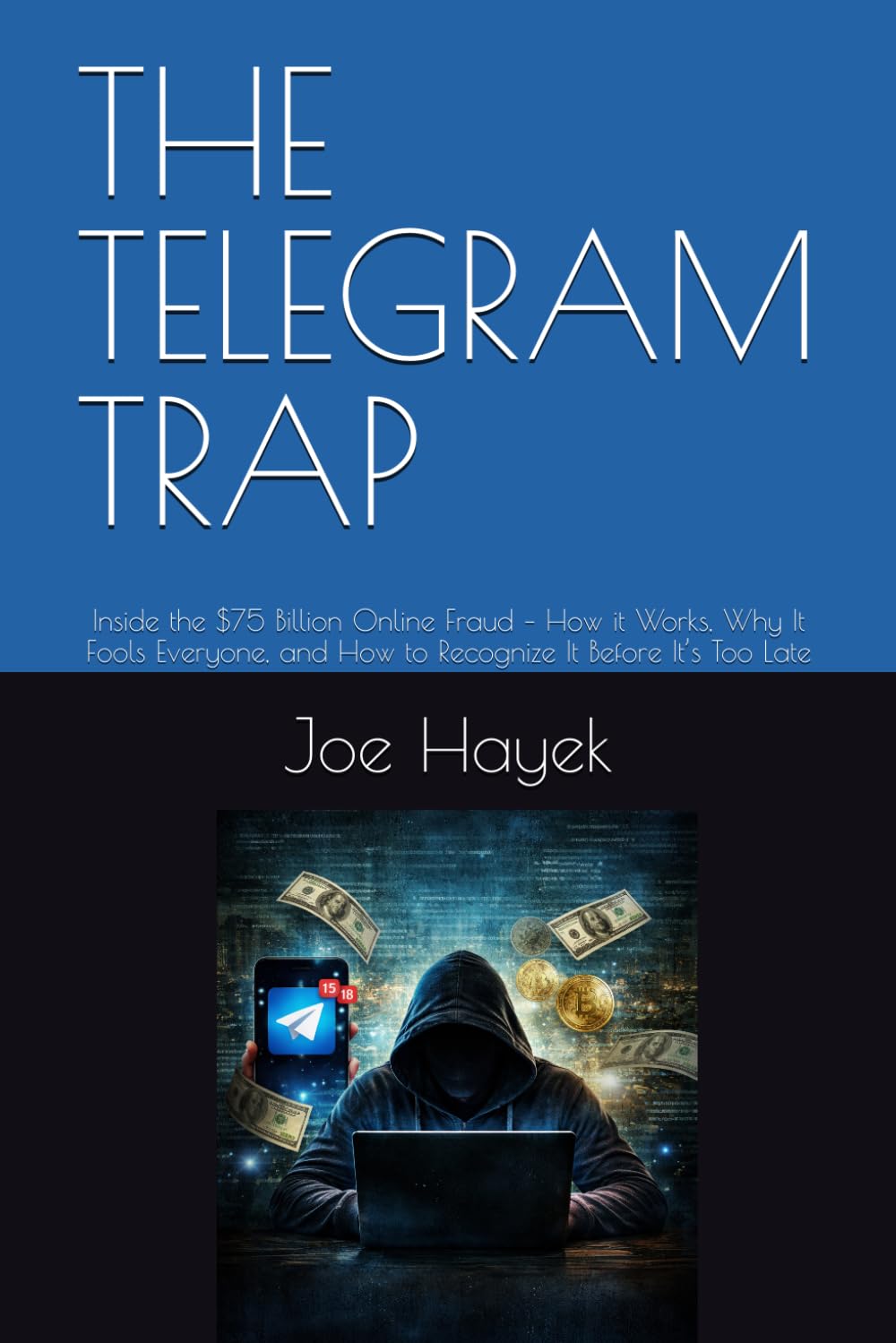 THE TELEGRAM TRAP: Inside the $75 Billion Online Fraud – How it Works, Why It Fools Everyone, and How to Recognize It Before It’s Too Late (The Scam Anatomy Series)