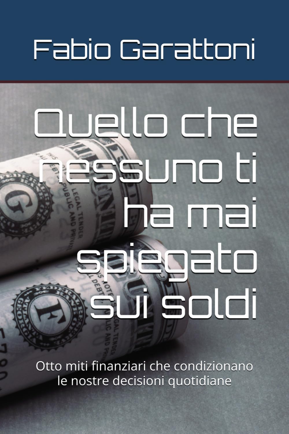 Quello che nessuno ti ha mai spiegato sui soldi: Otto miti finanziari che condizionano le nostre decisioni quotidiane