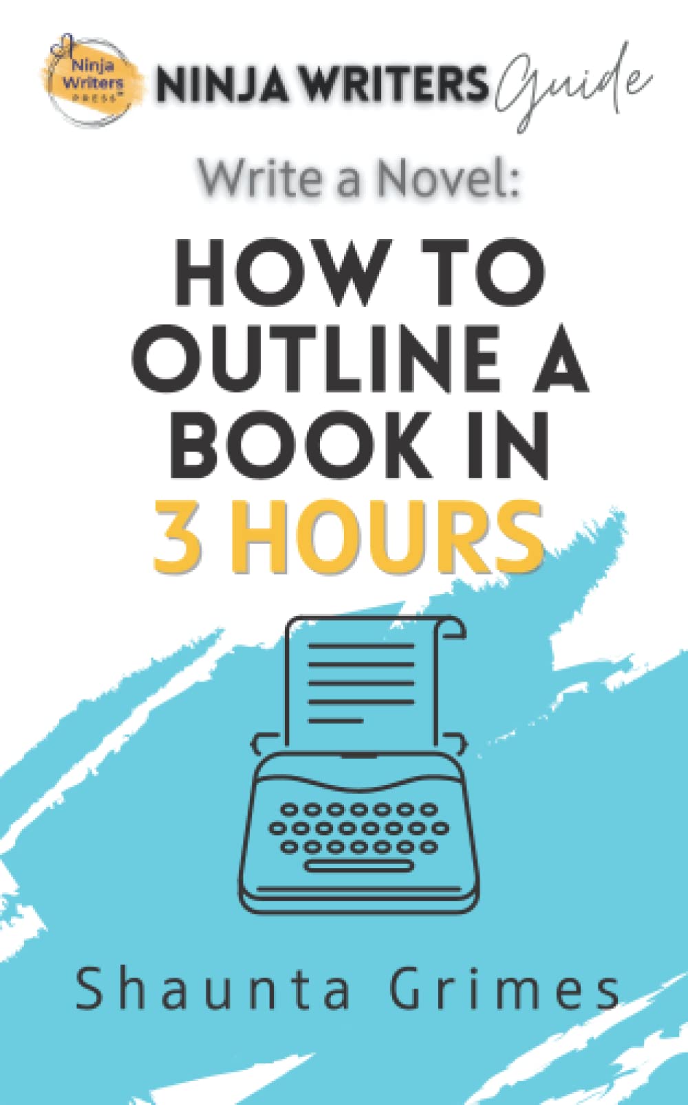 Write a Novel: How to Outline a Book in Three Hours (Ninja Writers Guides 1)