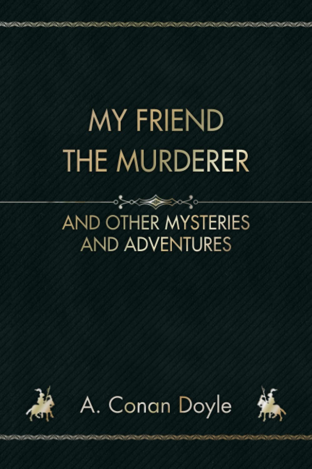 My Friend the Murderer: And other Mysteries and Adventures