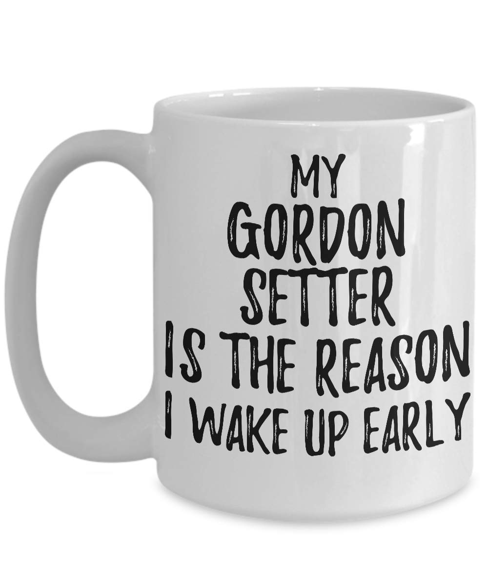 My Gordon Setter Is The Reason I Wake Up Early Mug Funny Gift For Lazy Animal Lover Mom Dad Coffee Tea Cup Large 15 oz