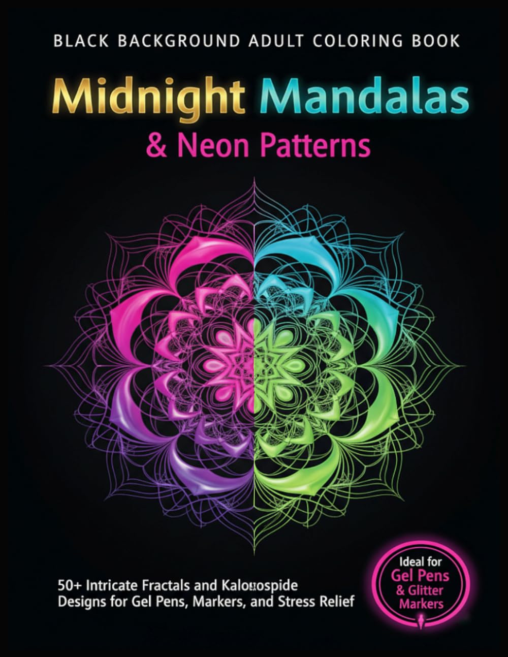 Black Background Adult Coloring Book Midnight Mandalas & Neon Patterns: 50+ Intricate Fractals and Kaleidoscope Designs for Gel Pens, Markers, and Stress Relief