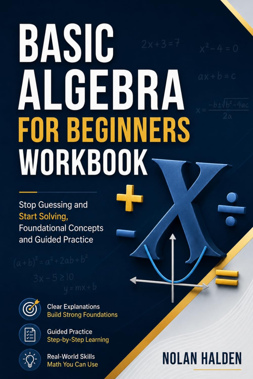 Basic Algebra for Beginners Borkbook: Stop Guessing and Start Solving, Foundational Concepts and Guided Practice (Algebra Learning Series)
