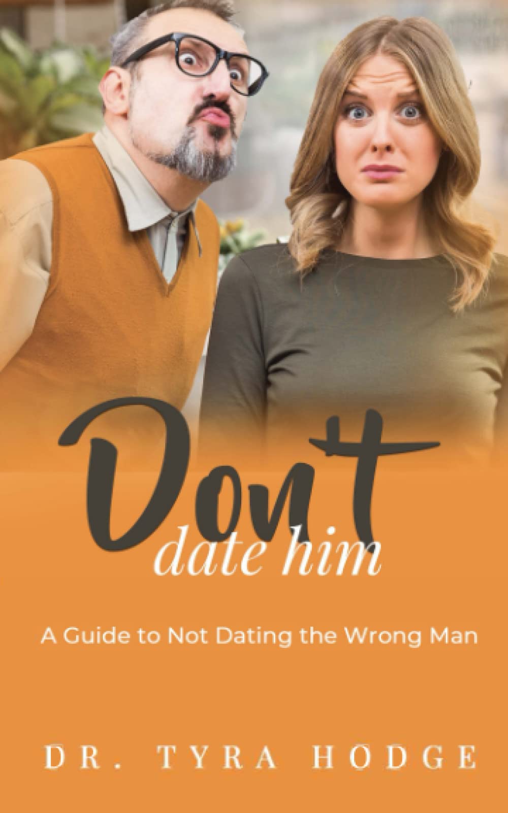 Don't Date Him: A Guide to Not Dating the Wrong Man