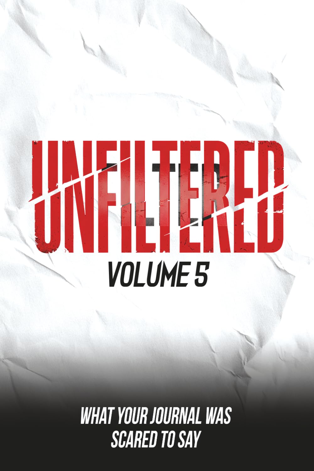 Unfiltered: Volume 5: What Your Journal Was Scared to Say