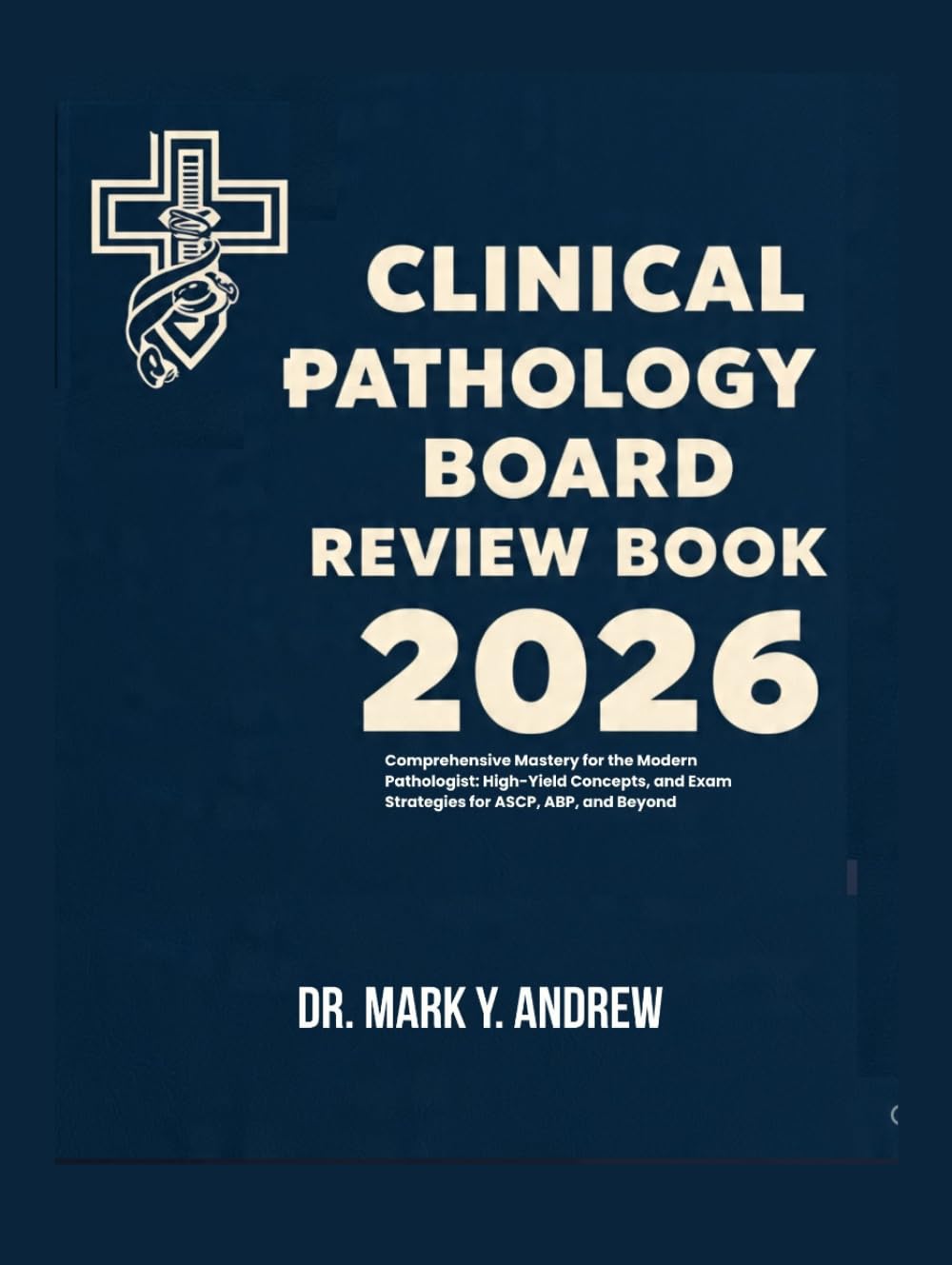 CLINICAL PATHOLOGY BOARD REVIEW BOOK 2026: Comprehensive Mastery for the Modern Pathologist: High-Yield Concepts, and Exam Strategies for ASCP, ABP, and Beyond
