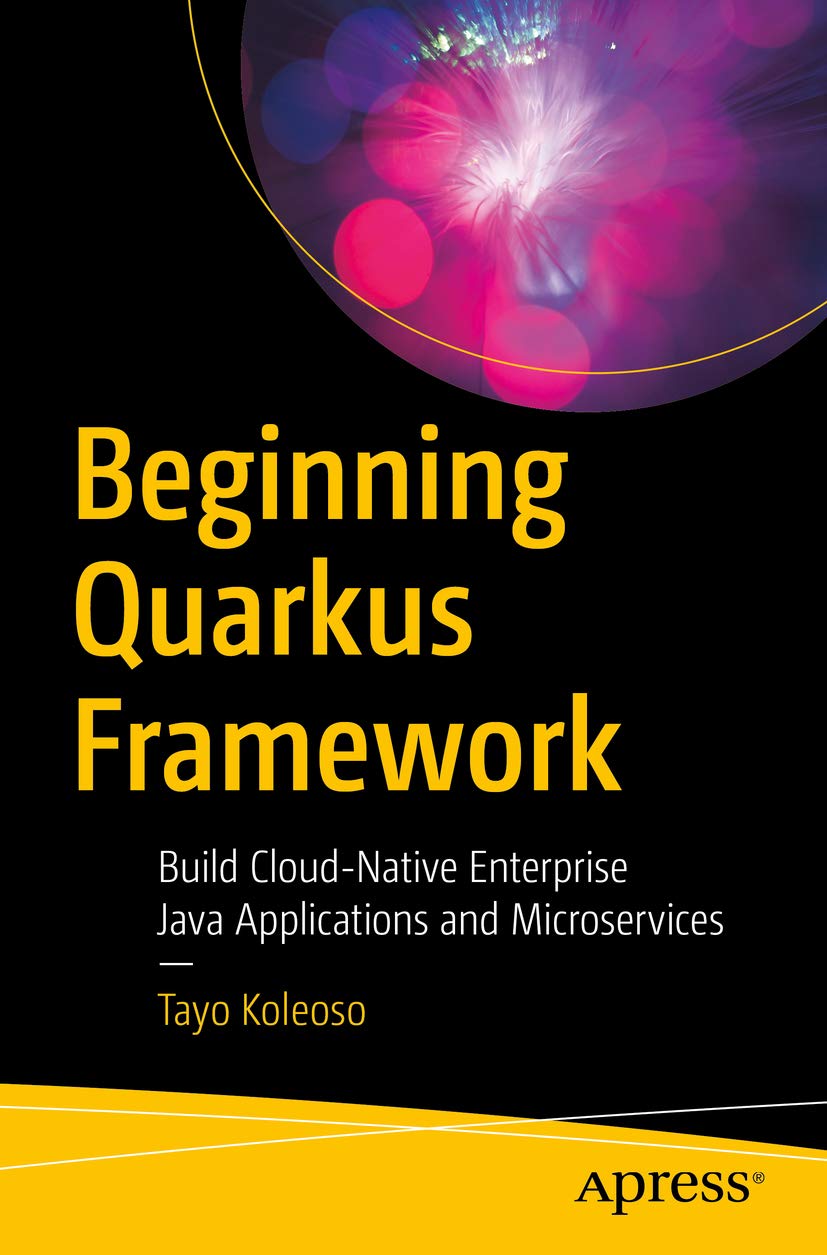 Beginning Quarkus Framework: Build Cloud-Native Enterprise Java Applications and Microservices (English Edition)