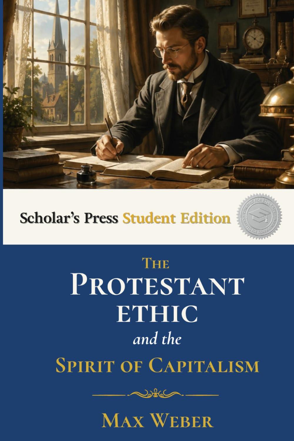 The Protestant Ethic and the Spirit of Capitalism - Scholar's Press Student Edition: Includes Chapter Summaries, Discussion Questions, Glossary, and Study Themes