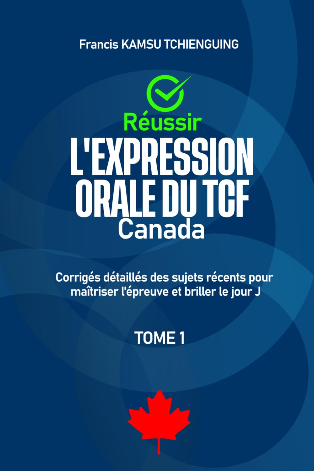 Réussir l’expression orale du TCF Canada: Corrigés détaillés des sujets récents pour maîtriser l'épreuve et briller le jour j