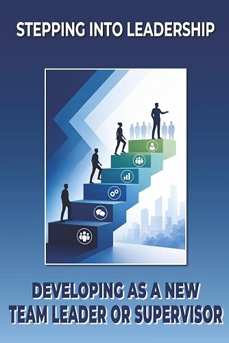 Stepping into Leadership: Developing as a New Team Leader or