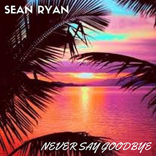 Play Never Say Goodbye by Sean Ryan on Amazon Music