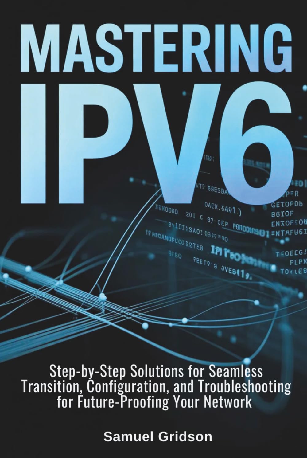 Mastering IPv6: Step-by-Step Solutions for Seamless Transition, Configuration, and Troubleshooting for Future-Proofing Your Network