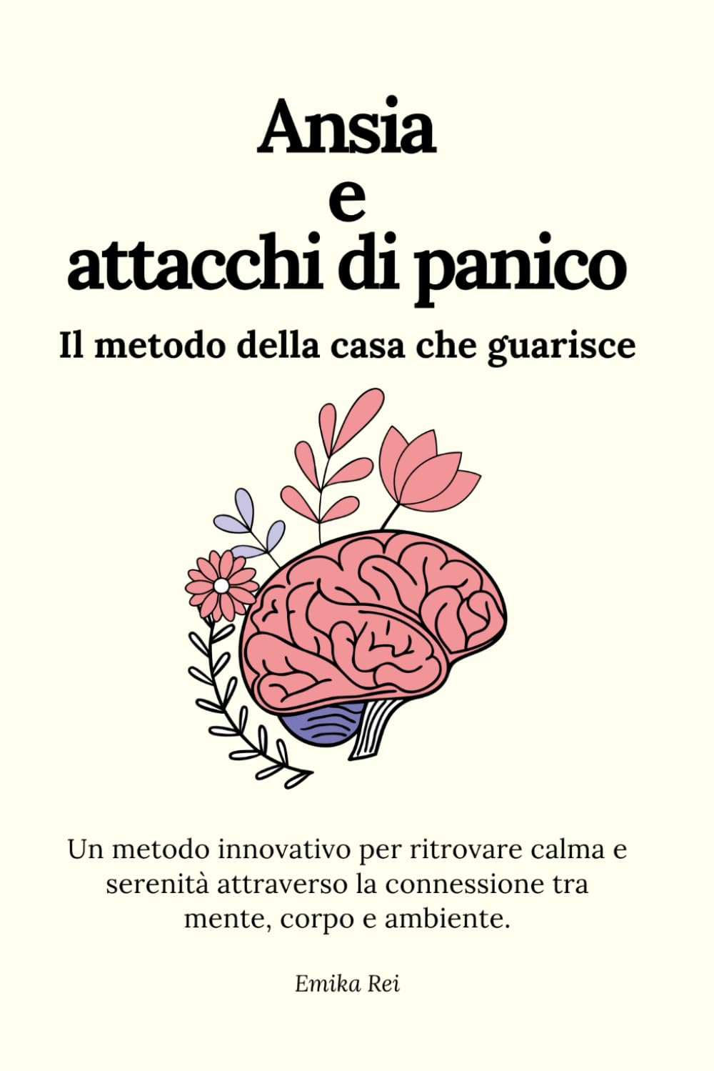 Ansia e attacchi di panico - Il metodo della casa che guarisce: Un metodo innovativo per ritrovare calma e serenità attraverso la connessione tra mente, corpo e ambiente.