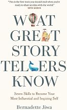 What Great Storytellers Know: Seven Skills to Become Your Most Influential and Inspiring Self