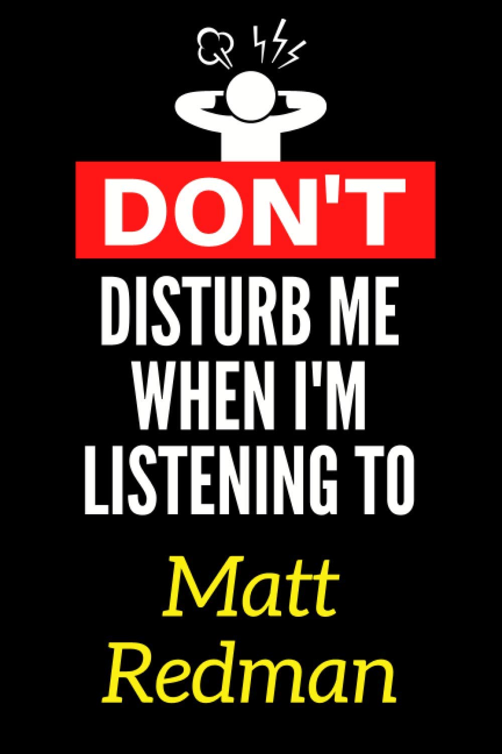 Don't Disturb Me When I'm Listening To Matt Redman: Lined Journal Notebook Birthday Gift for Matt Redman Lovers: (Composition Book Journal) (6x 9 inches)
