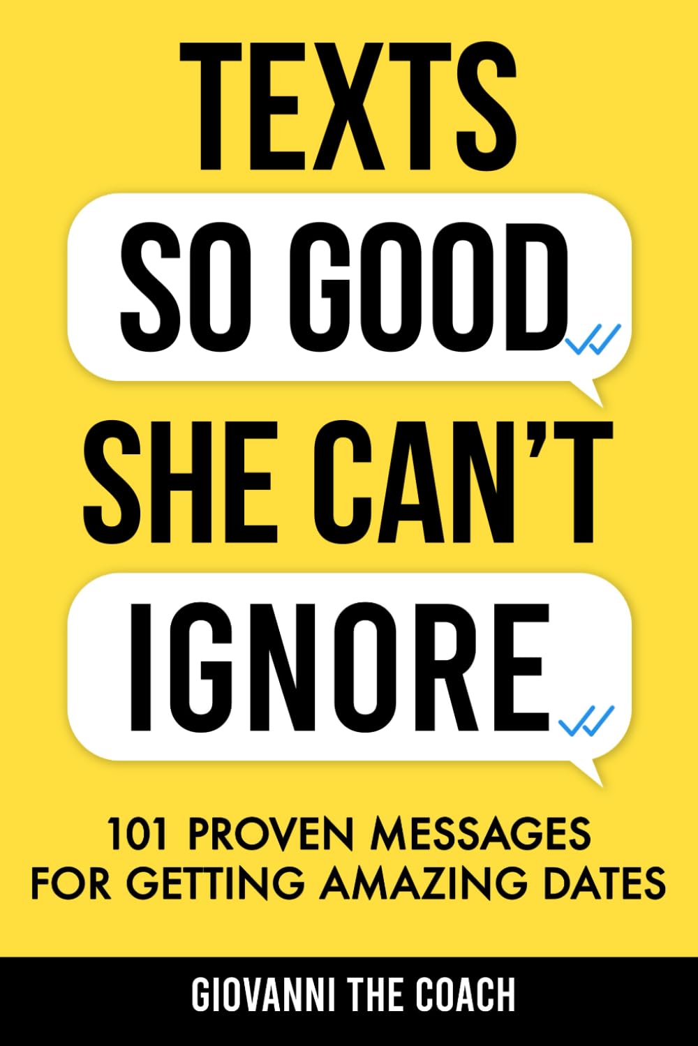 Texts So Good She Can't Ignore: 101 Proven Messages For Getting Amazing Dates (How to Talk to Women)