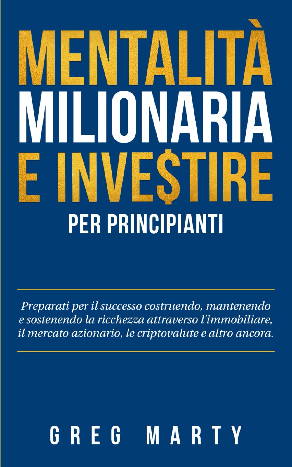 Mentalità milionaria e investire per principianti: Preparati per il successo costruendo, mantenendo e sostenendo la ricchezza attraverso ... e Coltivare una Mentalità Milionaria)