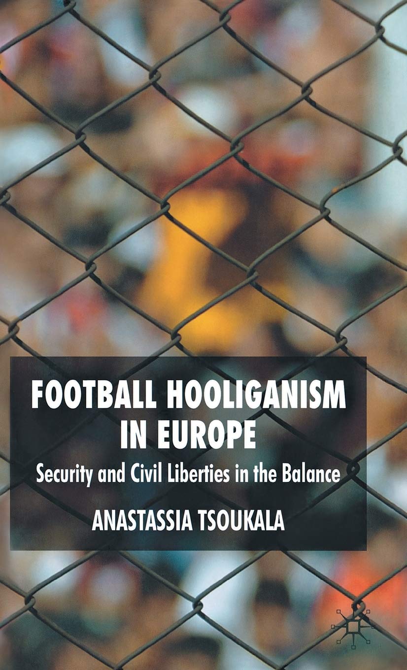 A. TsoukalaFootball Hooliganism in Europe: Security and Civil Liberties in the Balance