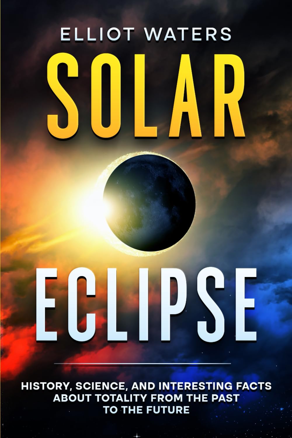 Solar Eclipse: History, Science, and Interesting Facts About Totality from the Past to the Future