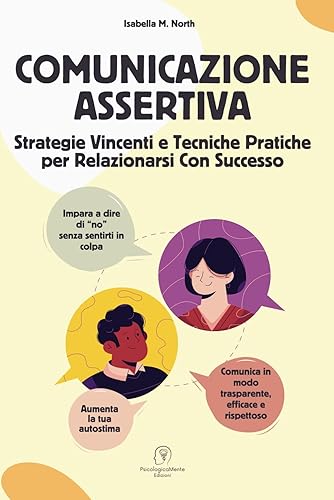 Comunicazione Assertiva: Strategie Vincenti e Tecniche Pratiche per Relazionarsi Con Successo