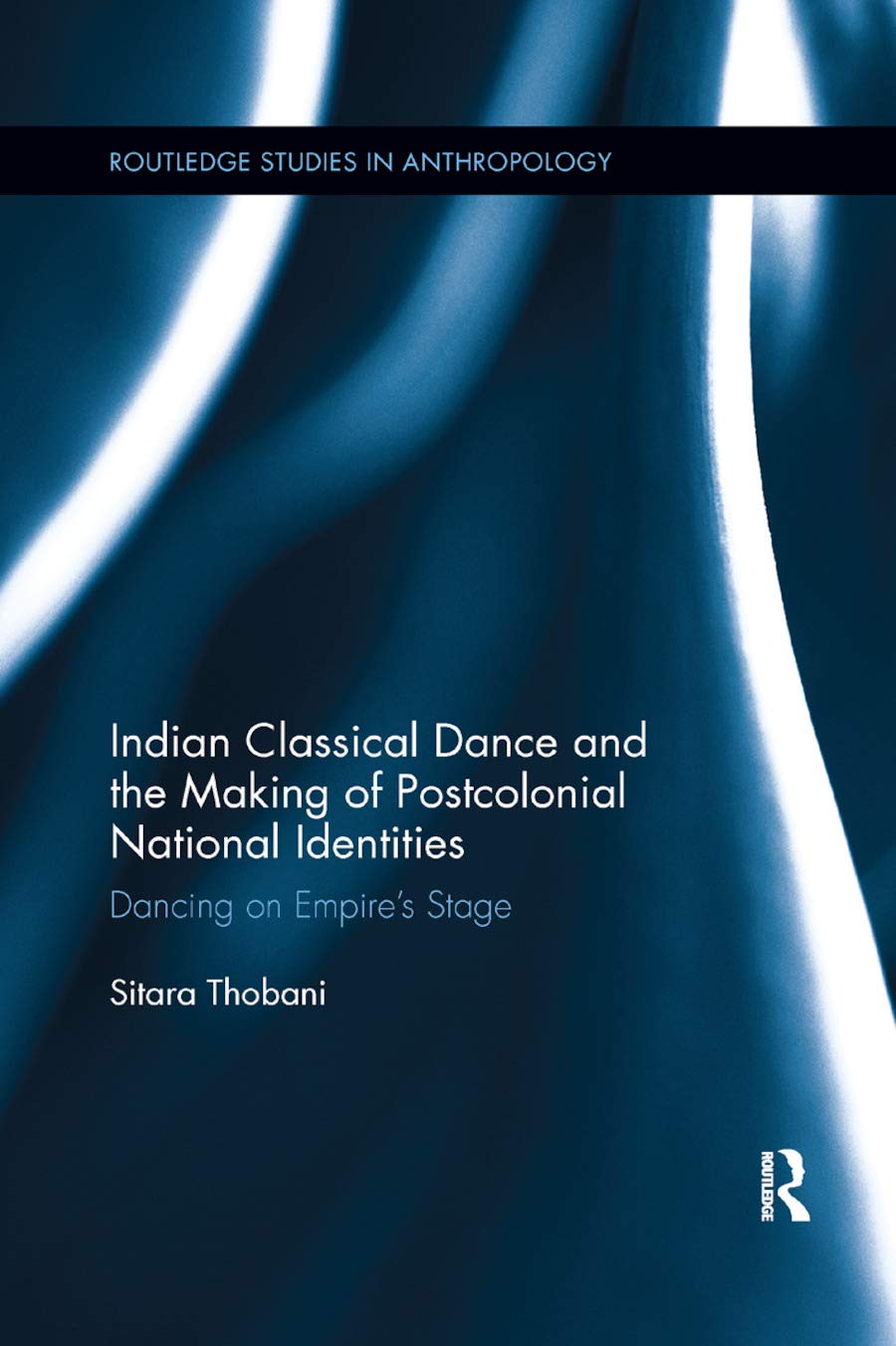 Indian Classical Dance and the Making of Postcolonial