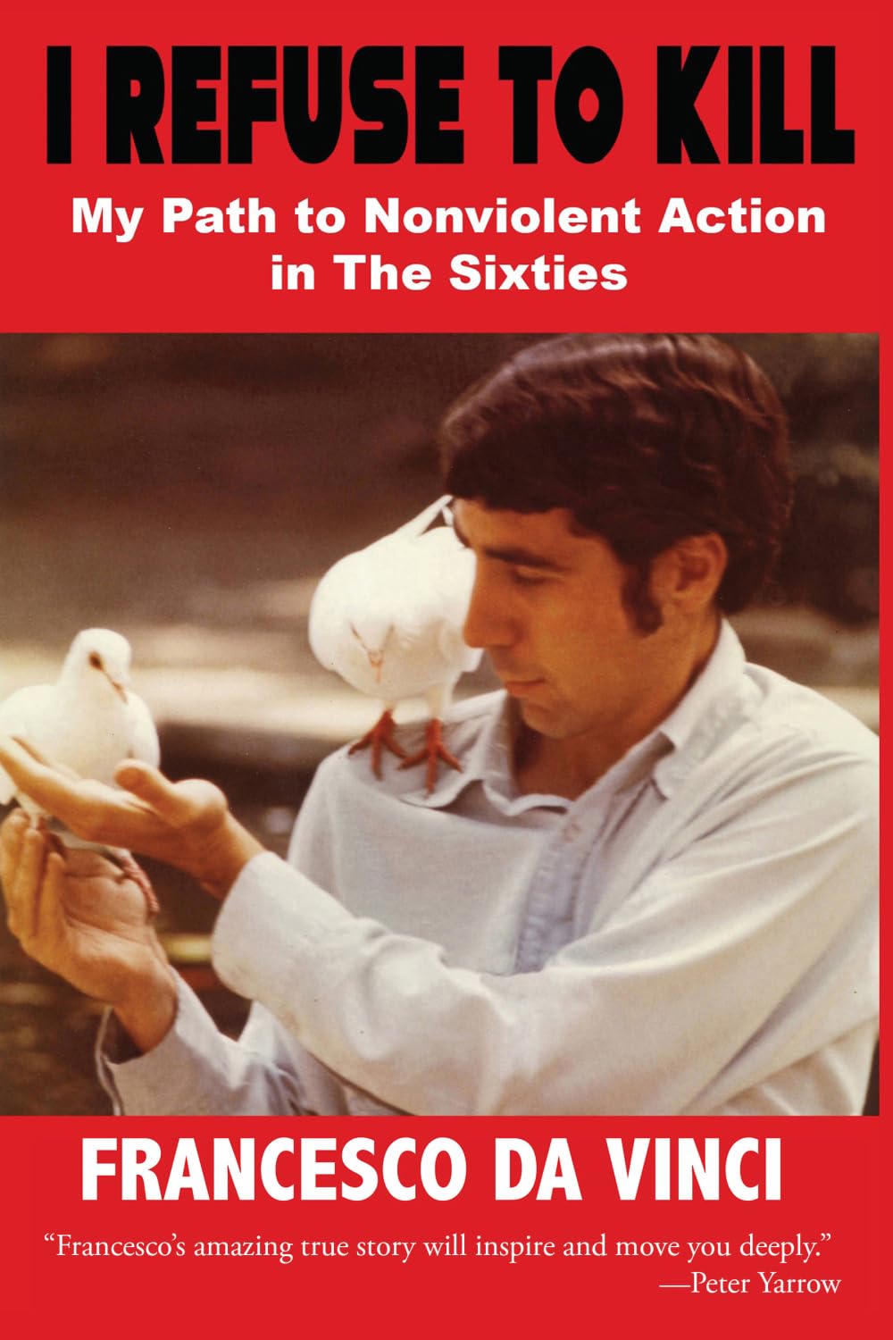 I REFUSE TO KILL: My Path to Nonviolent Action in The Sixties