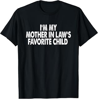 I'm My Mother In Law's Favorite Child Funny Parent Men Women T-Shirt