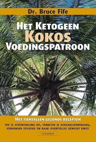 Het ketogeen kokosvoedingspatroon: pep je stofwisseling op, verbeter je schildklierwerking, verminder epilepsie en raak overtollig gewicht kwijt