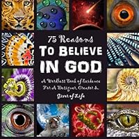 75 Reasons to Believe in God: A Wordless Book of Evidence For A Designer, Creator & Giver of Life (Wordless Books - Give God the Glory Honor and Praise!) 1530999790 Book Cover
