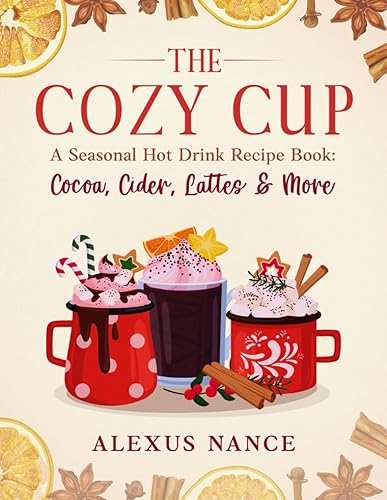 The Cozy Cup: A Seasonal Hot Drink Recipe Book: Cocoa,