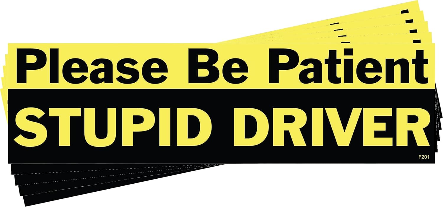 Gear Tatz - Please Be Patient Stupid Driver - Funny, Parody - Bumper Sticker - 10 x 3 inches - Professionally Made in The USA (Magnetic, X5)