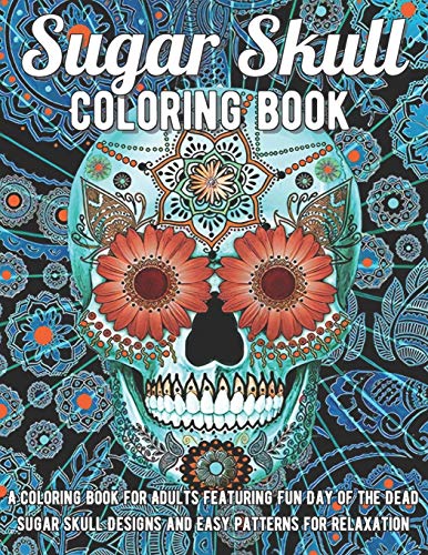Sugar Skull Coloring Book: A Coloring Book for Adults Featuring Fun Day of the Dead Sugar Skull Desi