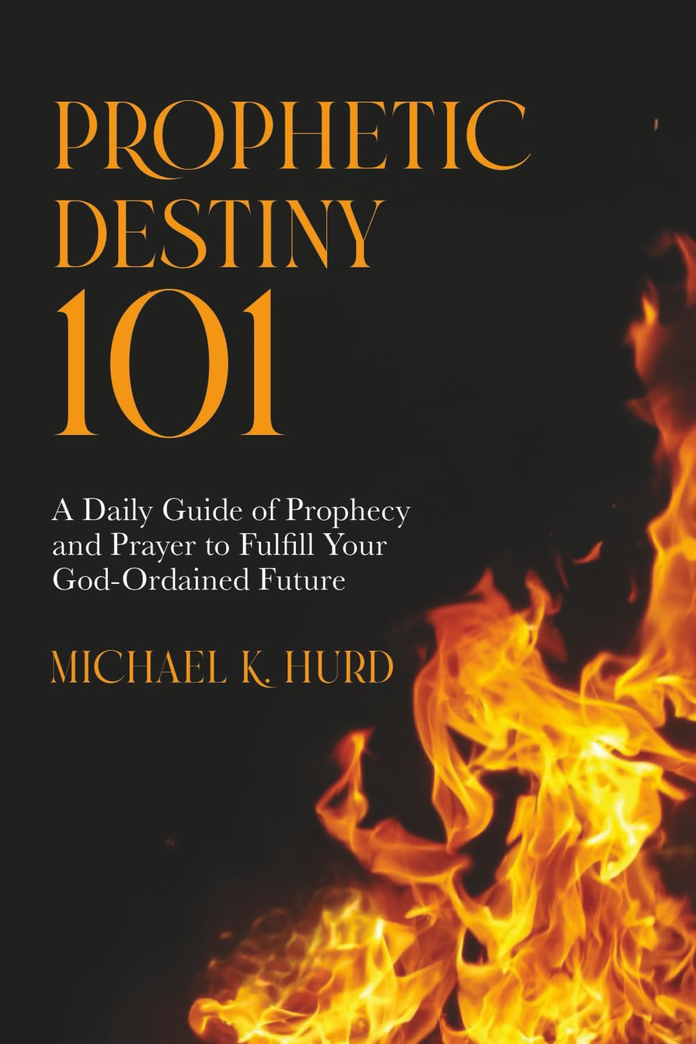 Prophetic Destiny 101: A Daily Guide of Prophecy and Prayer to Fulfill Your God-Ordained Purpose