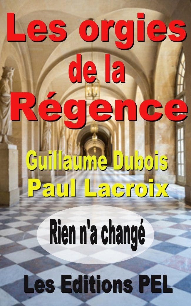 Les Orgies de la Rgence: Mmoires Du Cardinal DuBois: mémoires du cardinal Dubois (Litterature)