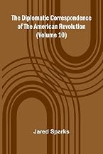 The Diplomatic Correspondence Of The American Revolution (Volume 10)