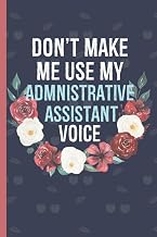 Don't Make Me Use My Administrative Assistant Voice: Gift For Administrative Assistant | Lined Notebook To Write