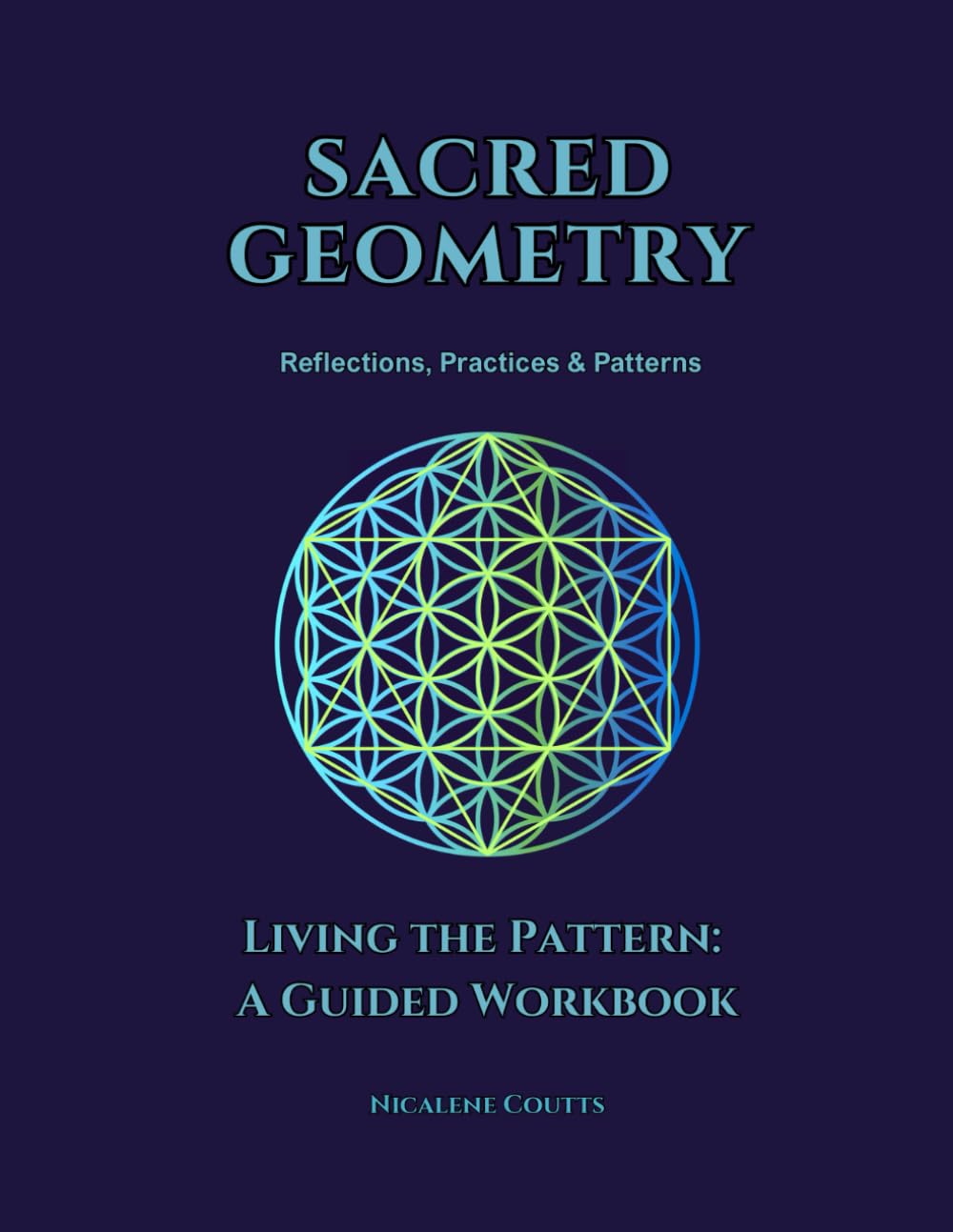 SACRED GEOMETRY: Living the Pattern - A Guided Workbook: Creative Practices for Aligning with Form, Frequency & Flow | Reflections, Practices & Creative Explorations for Embodying the Divine Design