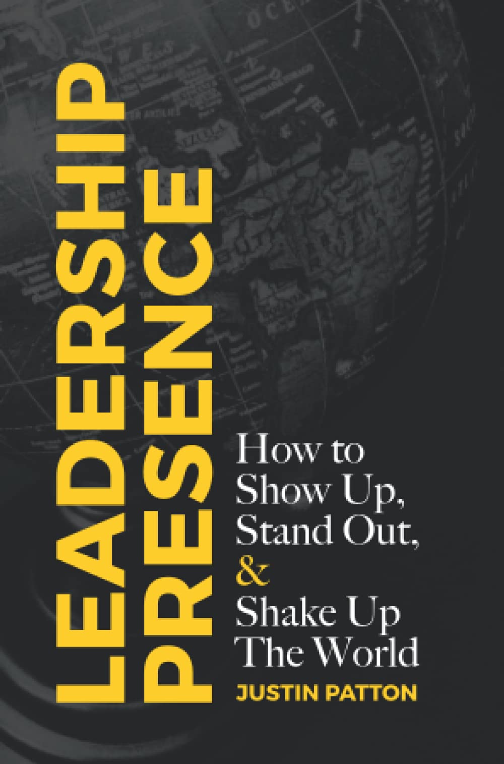 Leadership Presence: How to Show Up, Stand Out, & Shake Up The World
