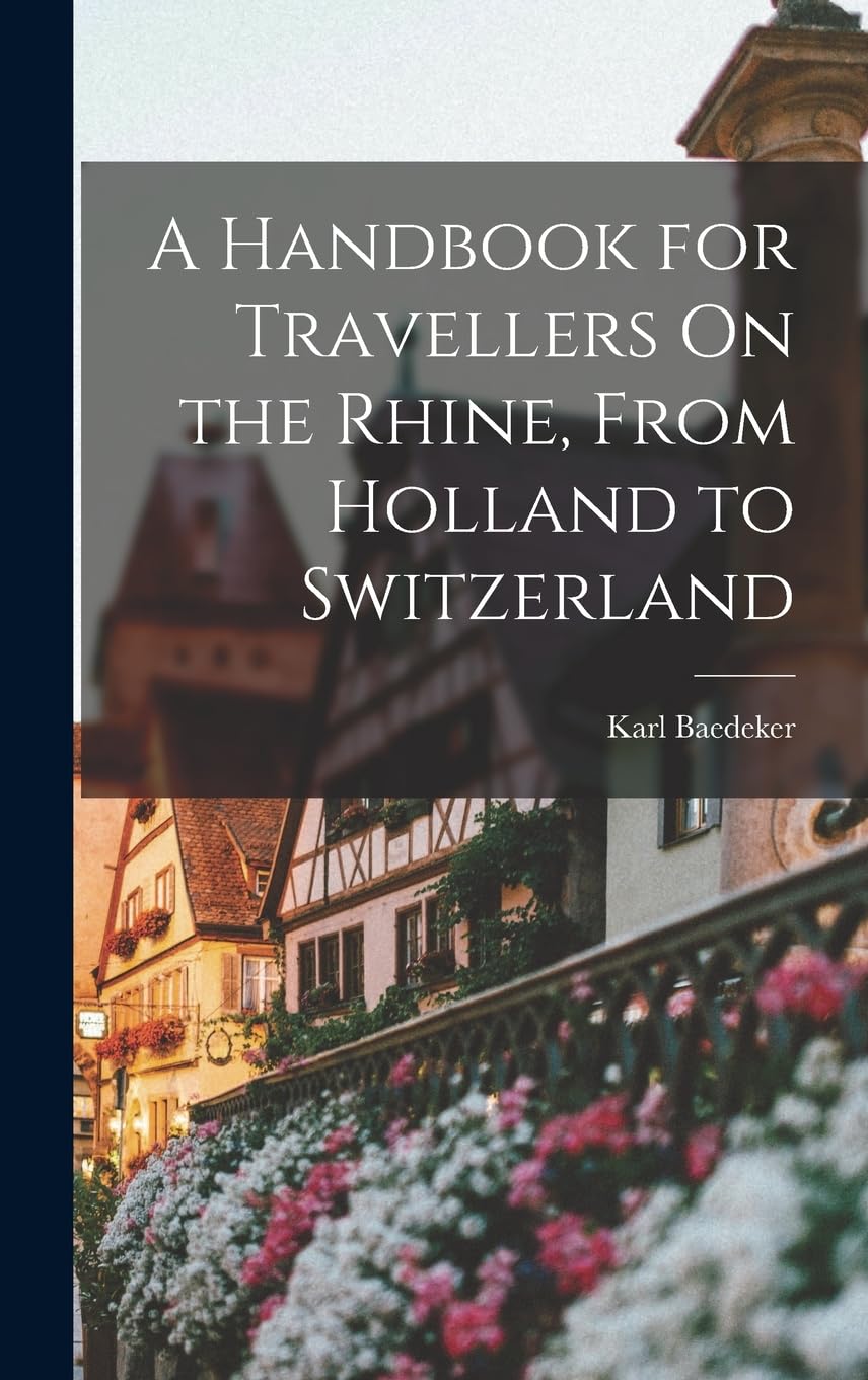 A Handbook for Travellers On the Rhine, From Holland to Switzerland      Hardcover – October 27, 2022