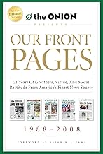 Our Front Pages: 21 Years of Greatness, Virtue, and Moral Rectitude from America's Finest News Source (Onion Presents)