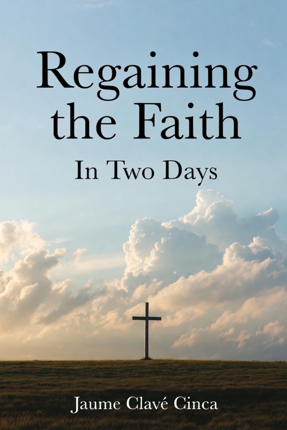 Regaining the Faith in Two Days: For Those Who Once Believed and Those Still Searching: Evidence and Reasons to Rediscover Faith in God