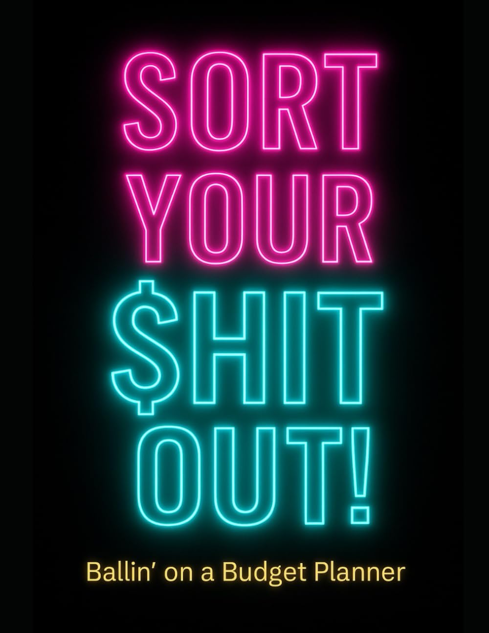 Sort your Shit Out! Ballin' on a Budget Planner: Finance Monthly & Weekly Budget Planner Expense Tracker Bill Organizer Journal Notebook | Budget Planning | Expense Tracker Budget Planner