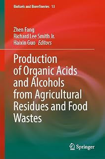Production of Organic Acids and Alcohols from Agricultural Residues and Food Wastes (Biofuels and Biorefineries Book 13)